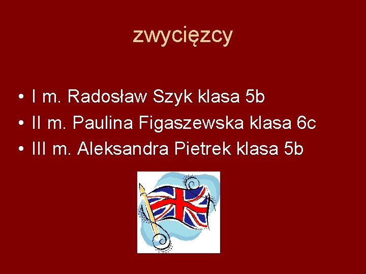 zwycięzcy • I m. Radosław Szyk klasa 5 b • II m. Paulina Figaszewska