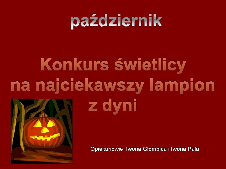 Konkurs świetlicy na najciekawszy lampion z dyni Opiekunowie: Iwona Głombica i Iwona Pala 