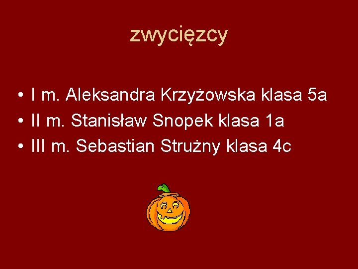 zwycięzcy • I m. Aleksandra Krzyżowska klasa 5 a • II m. Stanisław Snopek