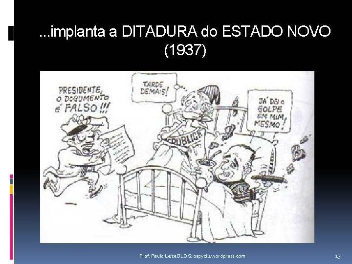. . . implanta a DITADURA do ESTADO NOVO (1937) Prof. Paulo Leite BLOG:
