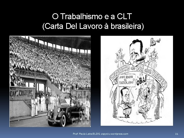 O Trabalhismo e a CLT (Carta Del Lavoro à brasileira) Prof. Paulo Leite BLOG: