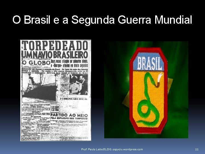 O Brasil e a Segunda Guerra Mundial Prof. Paulo Leite BLOG: ospyciu. wordpress. com
