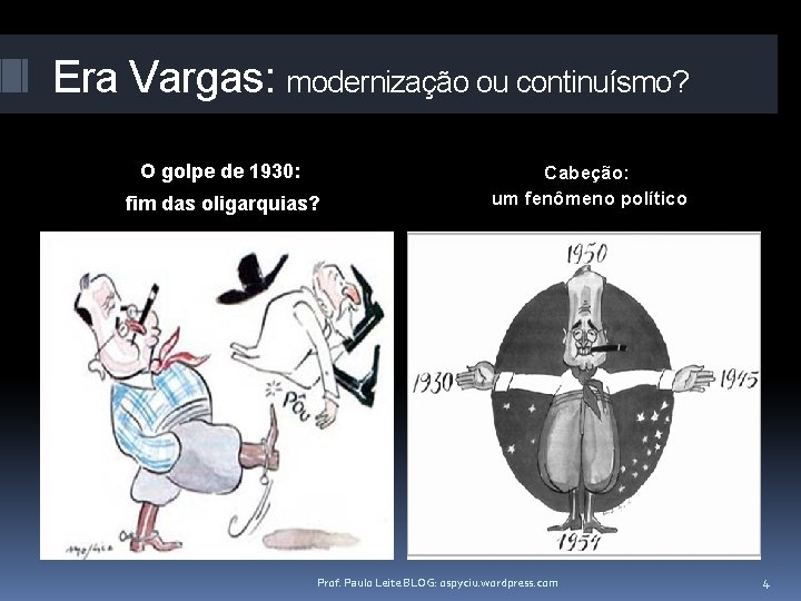 Era Vargas: modernização ou continuísmo? O golpe de 1930: fim das oligarquias? Cabeção: um