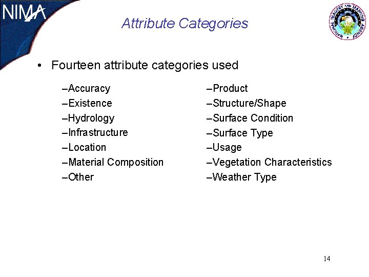 Attribute Categories • Fourteen attribute categories used –Accuracy –Existence –Hydrology –Infrastructure –Location –Material Composition Attribute Categories • Fourteen attribute categories used –Accuracy –Existence –Hydrology –Infrastructure –Location –Material Composition