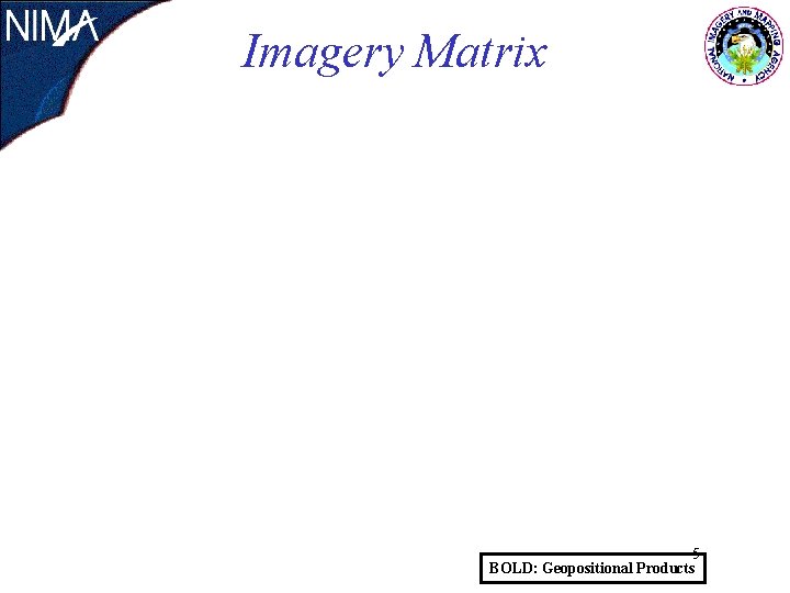 Imagery Matrix 5 BOLD: Geopositional Products Imagery Matrix 5 BOLD: Geopositional Products