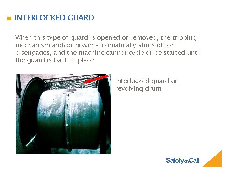 INTERLOCKED GUARD When this type of guard is opened or removed, the tripping mechanism