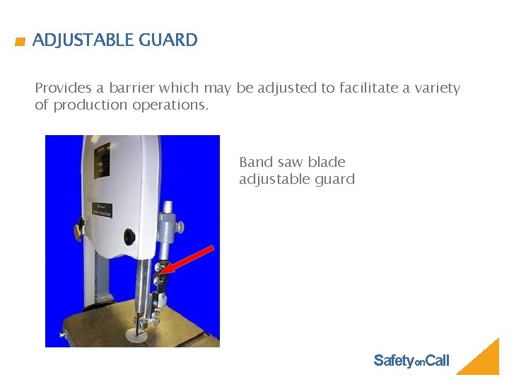 ADJUSTABLE GUARD Provides a barrier which may be adjusted to facilitate a variety of