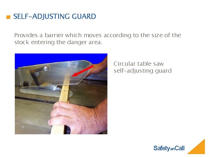 SELF-ADJUSTING GUARD Provides a barrier which moves according to the size of the stock