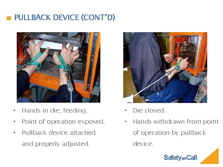 PULLBACK DEVICE (CONT’D) • Hands in die, feeding. • Die closed. • Point of