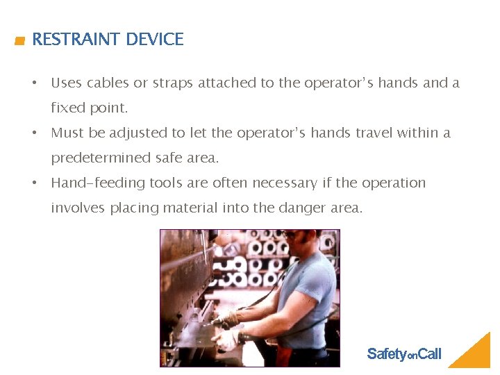 RESTRAINT DEVICE • Uses cables or straps attached to the operator’s hands and a