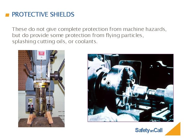 PROTECTIVE SHIELDS These do not give complete protection from machine hazards, but do provide