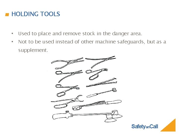 HOLDING TOOLS • Used to place and remove stock in the danger area. •