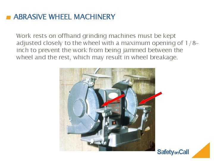 ABRASIVE WHEEL MACHINERY Work rests on offhand grinding machines must be kept adjusted closely