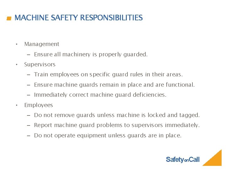 MACHINE SAFETY RESPONSIBILITIES • Management – Ensure all machinery is properly guarded. • Supervisors