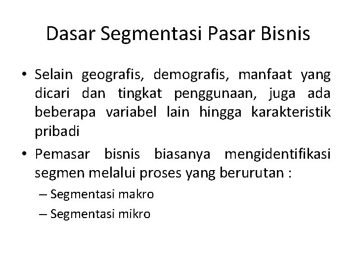 Dasar Segmentasi Pasar Bisnis • Selain geografis, demografis, manfaat yang dicari dan tingkat penggunaan,