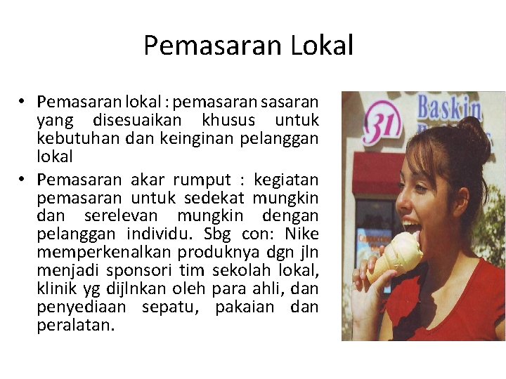 Pemasaran Lokal • Pemasaran lokal : pemasaran sasaran yang disesuaikan khusus untuk kebutuhan dan