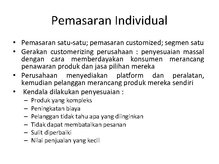 Pemasaran Individual • Pemasaran satu-satu; pemasaran customized; segmen satu • Gerakan customerizing perusahaan :