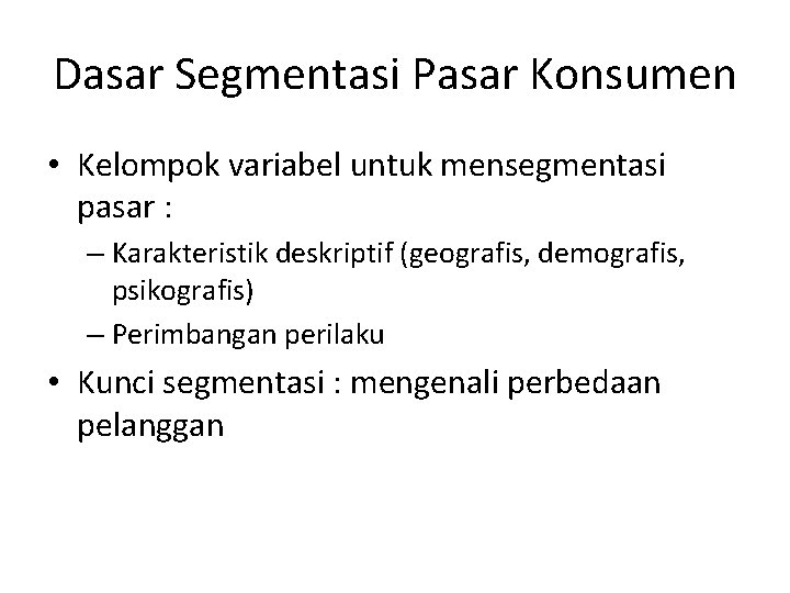 Dasar Segmentasi Pasar Konsumen • Kelompok variabel untuk mensegmentasi pasar : – Karakteristik deskriptif