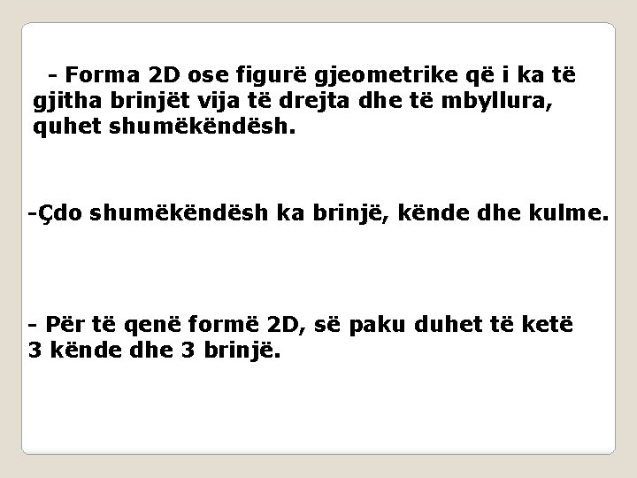- Forma 2 D ose figurë gjeometrike që i ka të gjitha brinjët vija