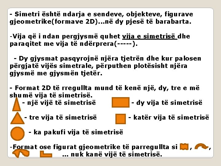 - Simetri është ndarja e sendeve, objekteve, figurave gjeometrike(formave 2 D). . . në