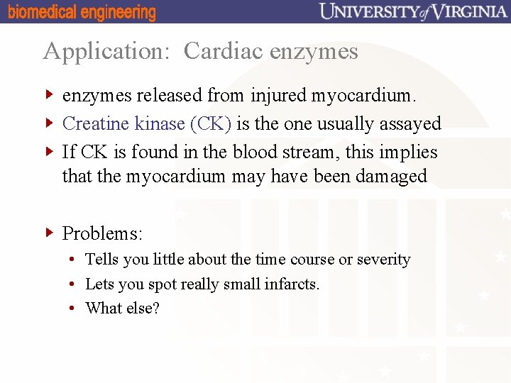 Application: Cardiac enzymes released from injured myocardium. Creatine kinase (CK) is the one usually