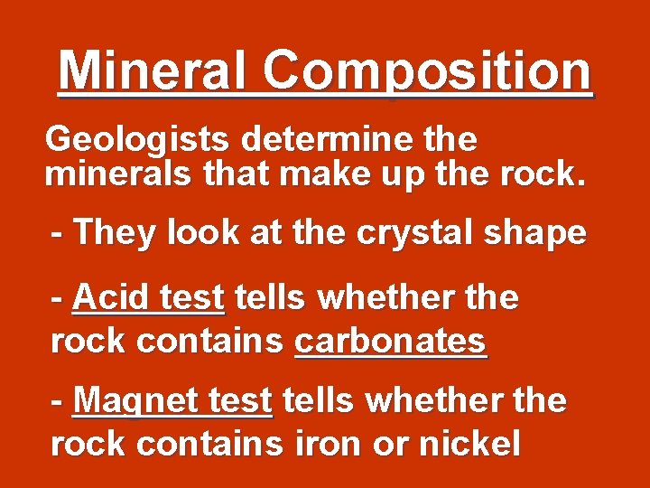 Mineral Composition Geologists determine the minerals that make up the rock. - They look