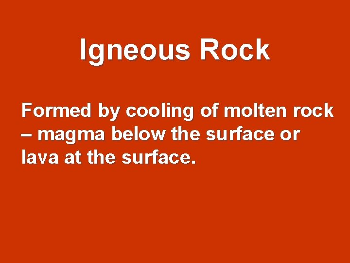 Igneous Rock Formed by cooling of molten rock – magma below the surface or