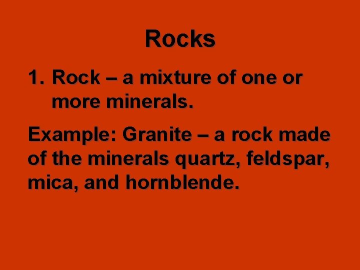 Rocks 1. Rock – a mixture of one or more minerals. Example: Granite –