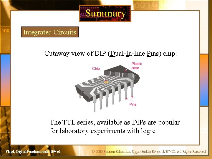Summary Integrated Circuits Cutaway view of DIP (Dual-In-line Pins) chip: The TTL series, available