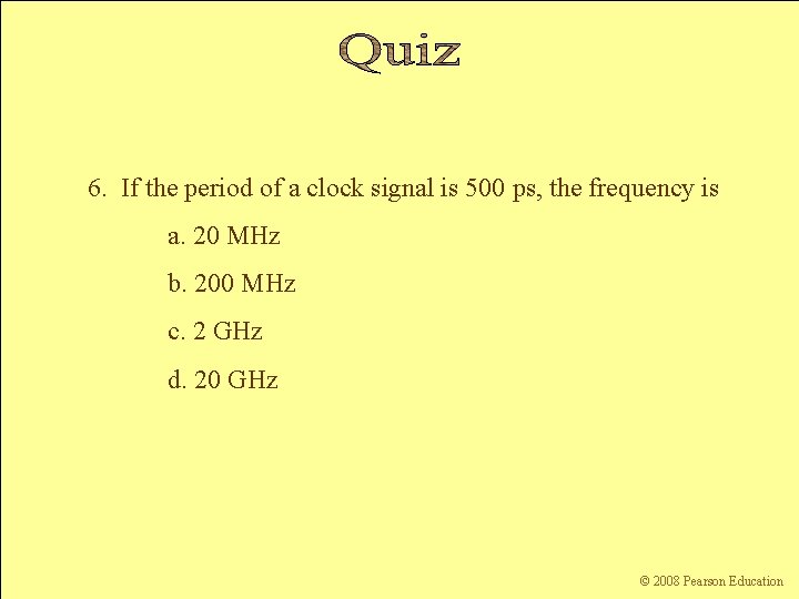 6. If the period of a clock signal is 500 ps, the frequency is