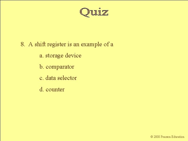 8. A shift register is an example of a a. storage device b. comparator