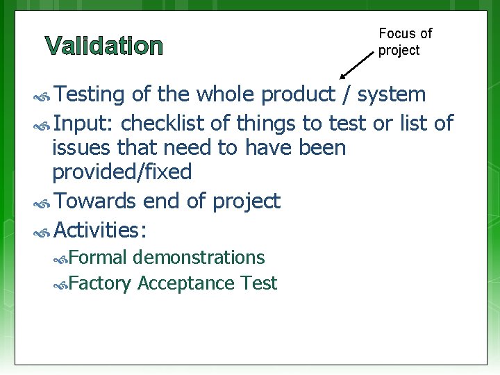 Validation Testing Focus of project of the whole product / system Input: checklist of