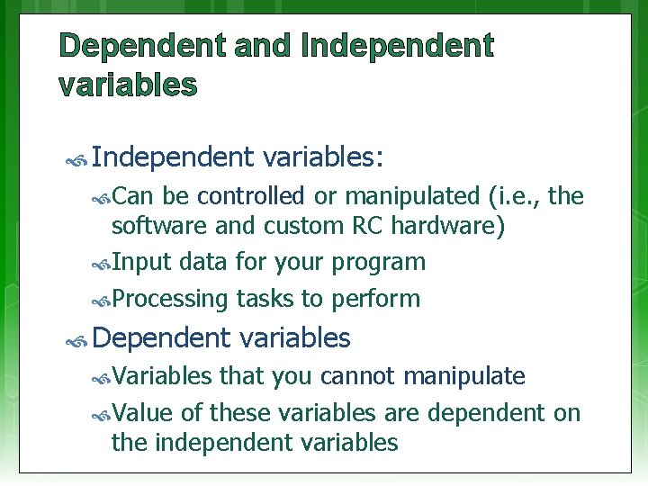 Dependent and Independent variables: Can be controlled or manipulated (i. e. , the software