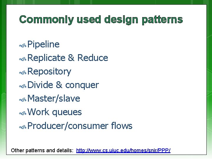 Commonly used design patterns Pipeline Replicate & Reduce Repository Divide & conquer Master/slave Work