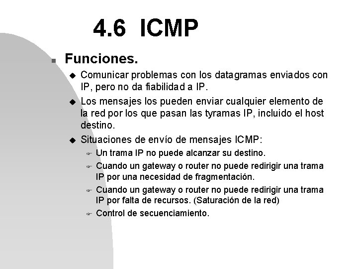4. 6 ICMP n Funciones. u u u Comunicar problemas con los datagramas enviados