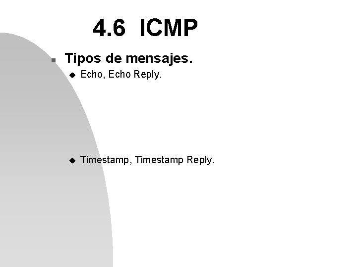 4. 6 ICMP n Tipos de mensajes. u Echo, Echo Reply. u Timestamp, Timestamp