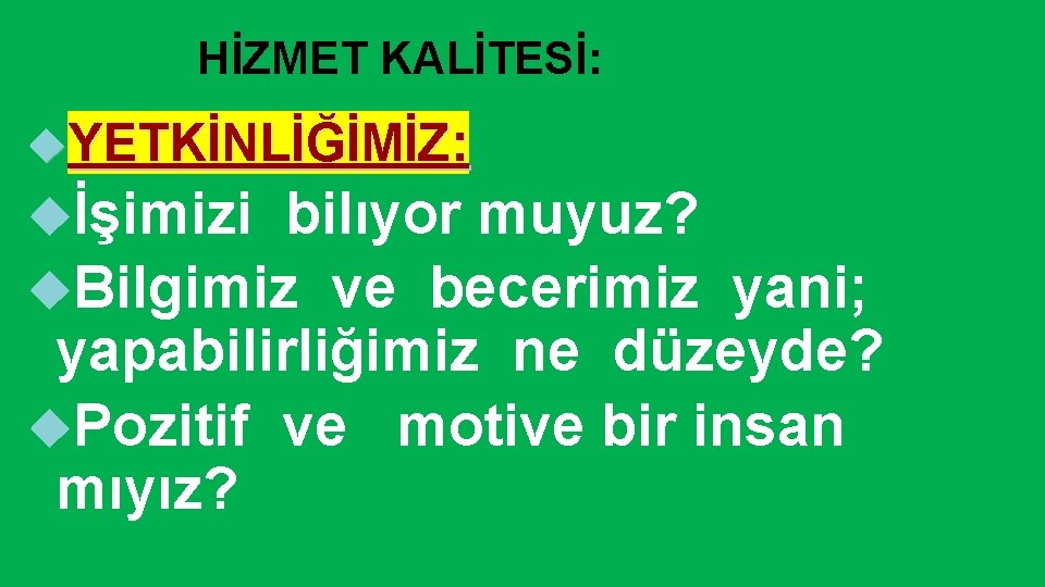 HİZMET KALİTESİ: YETKİNLİĞİMİZ: İşimizi bilıyor muyuz? Bilgimiz ve becerimiz yani; yapabilirliğimiz ne düzeyde? Pozitif