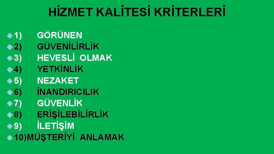 HİZMET KALİTESİ KRİTERLERİ 1) GÖRÜNEN 2) GÜVENİLİRLİK 3) HEVESLİ OLMAK 4) YETKİNLİK 5) NEZAKET