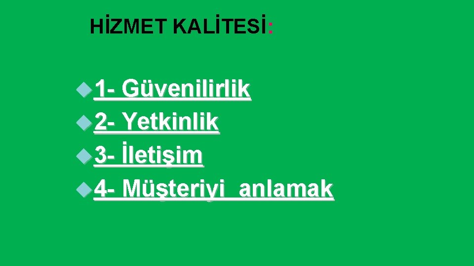 HİZMET KALİTESİ: 1 - Güvenilirlik 2 - Yetkinlik 3 - İletişim 4 - Müşteriyi