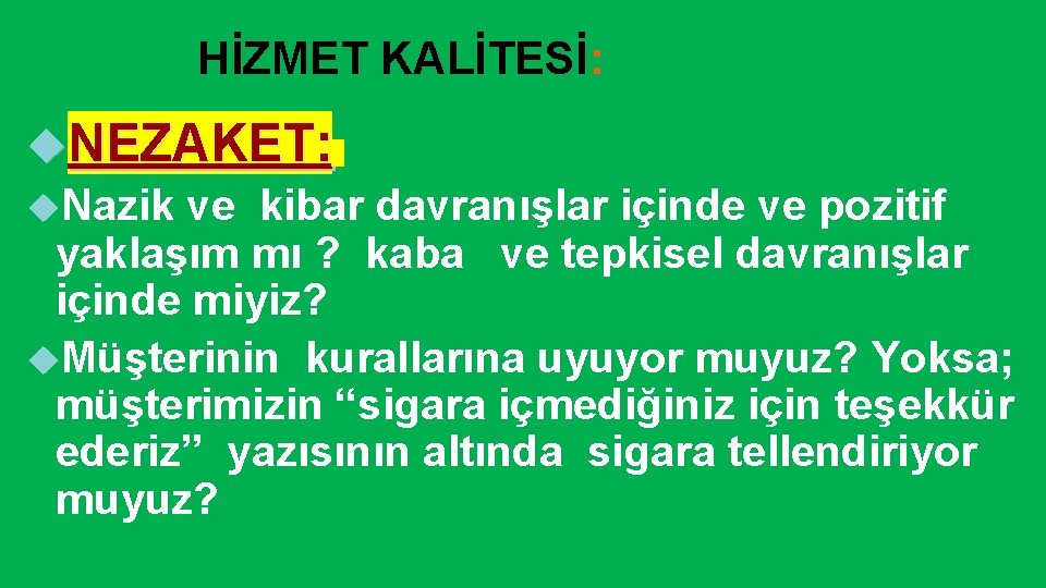 HİZMET KALİTESİ: NEZAKET: Nazik ve kibar davranışlar içinde ve pozitif yaklaşım mı ? kaba