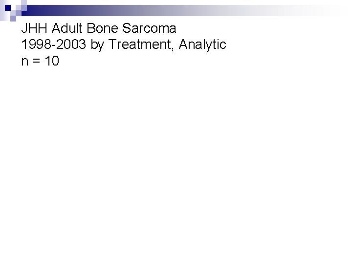 JHH Adult Bone Sarcoma 1998 -2003 by Treatment, Analytic n = 10 