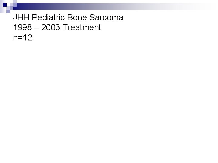 JHH Pediatric Bone Sarcoma 1998 – 2003 Treatment n=12 