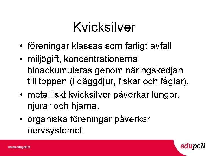 Kvicksilver • föreningar klassas som farligt avfall • miljögift, koncentrationerna bioackumuleras genom näringskedjan till