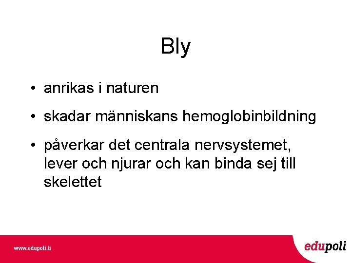 Bly • anrikas i naturen • skadar människans hemoglobinbildning • påverkar det centrala nervsystemet,