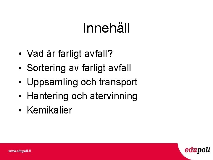 Innehåll • • • Vad är farligt avfall? Sortering av farligt avfall Uppsamling och