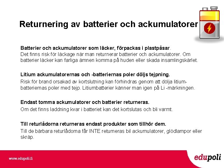 Returnering av batterier och ackumulatorer Batterier och ackumulatorer som läcker, förpackas i plastpåsar. Det