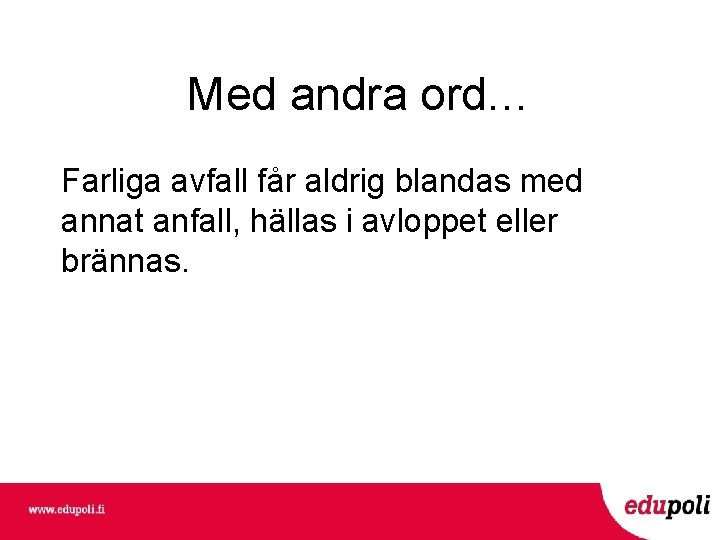 Med andra ord… Farliga avfall får aldrig blandas med annat anfall, hällas i avloppet