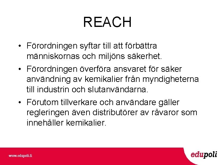 REACH • Förordningen syftar till att förbättra människornas och miljöns säkerhet. • Förordningen överföra