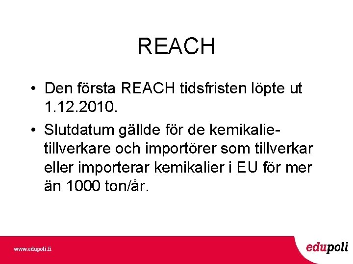 REACH • Den första REACH tidsfristen löpte ut 1. 12. 2010. • Slutdatum gällde