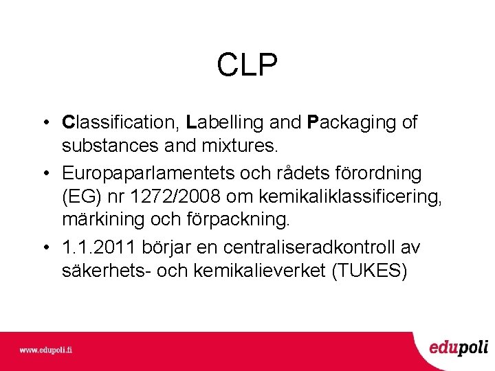 CLP • Classification, Labelling and Packaging of substances and mixtures. • Europaparlamentets och rådets